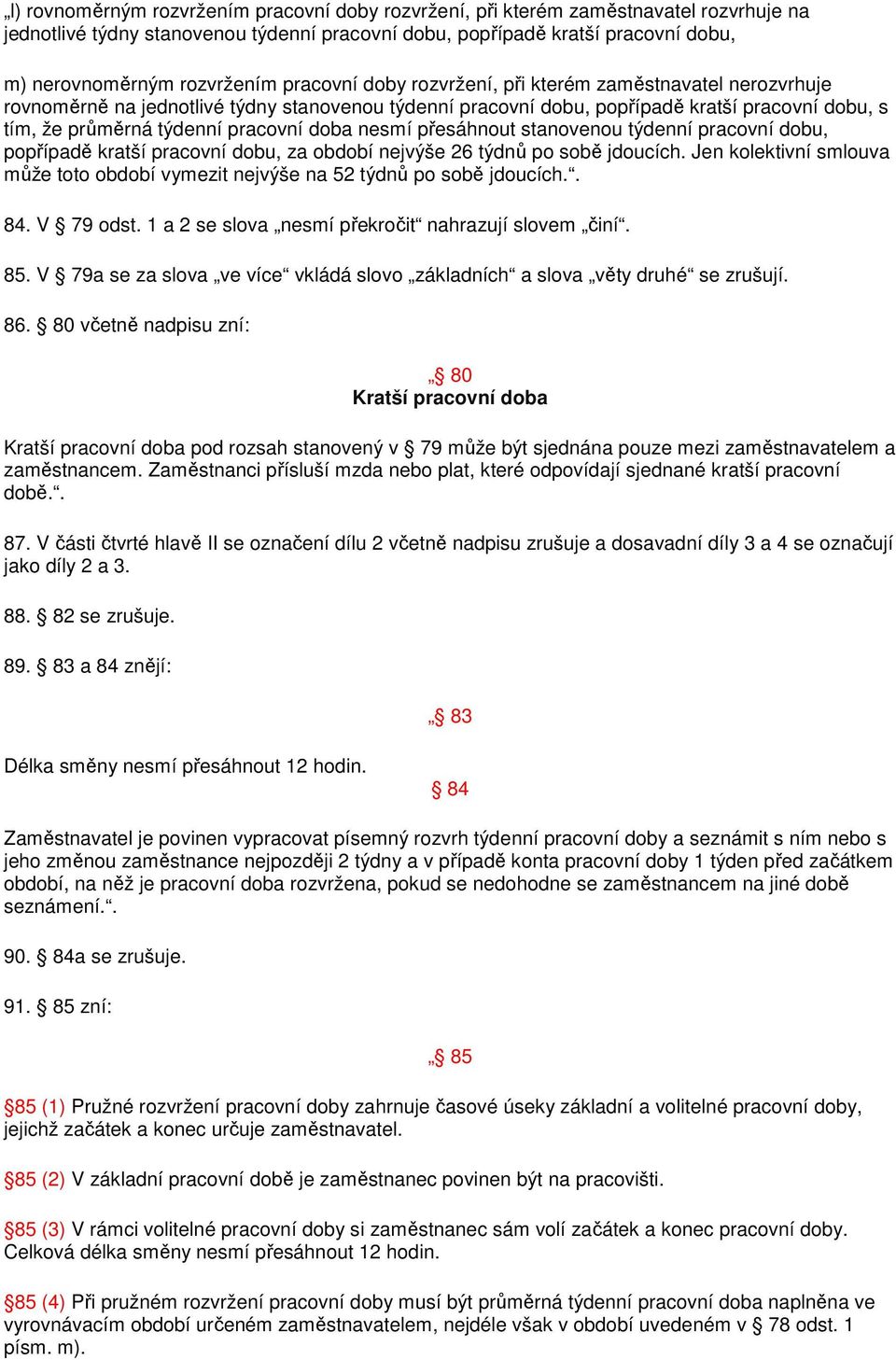 nesmí přesáhnout stanovenou týdenní pracovní dobu, popřípadě kratší pracovní dobu, za období nejvýše 26 týdnů po sobě jdoucích.