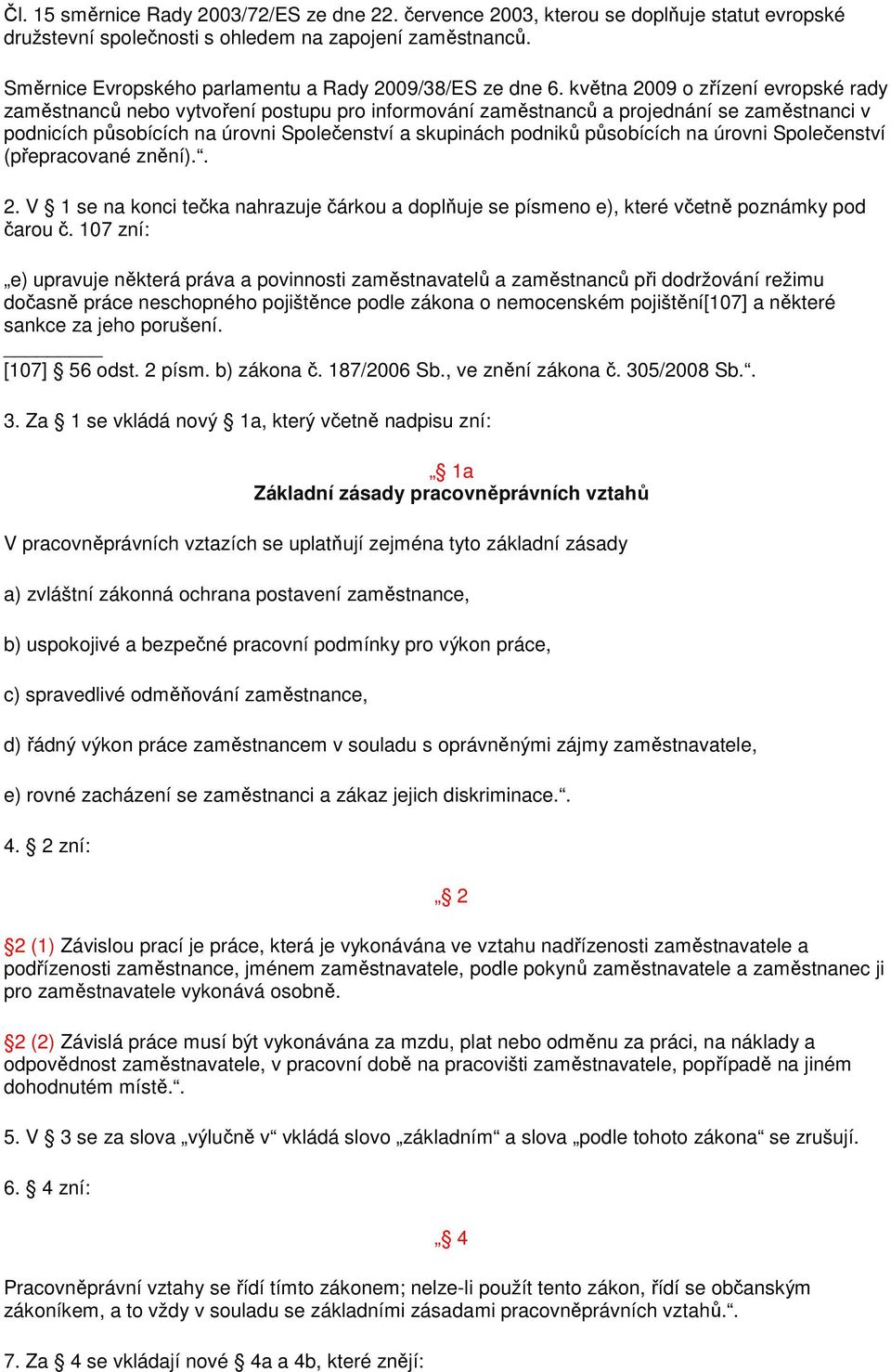 května 2009 o zřízení evropské rady zaměstnanců nebo vytvoření postupu pro informování zaměstnanců a projednání se zaměstnanci v podnicích působících na úrovni Společenství a skupinách podniků