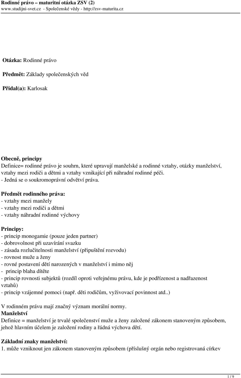 Předmět rodinného práva: - vztahy mezi manžely - vztahy mezi rodiči a dětmi - vztahy náhradní rodinné výchovy Principy: - princip monogamie (pouze jeden partner) - dobrovolnost při uzavírání svazku -