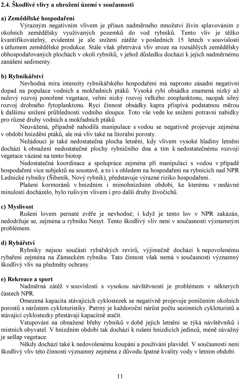 Stále však přetrvává vliv eroze na rozsáhlých zemědělsky obhospodařovaných plochách v okolí rybníků, v jehož důsledku dochází k jejich nadměrnému zanášení sedimenty.
