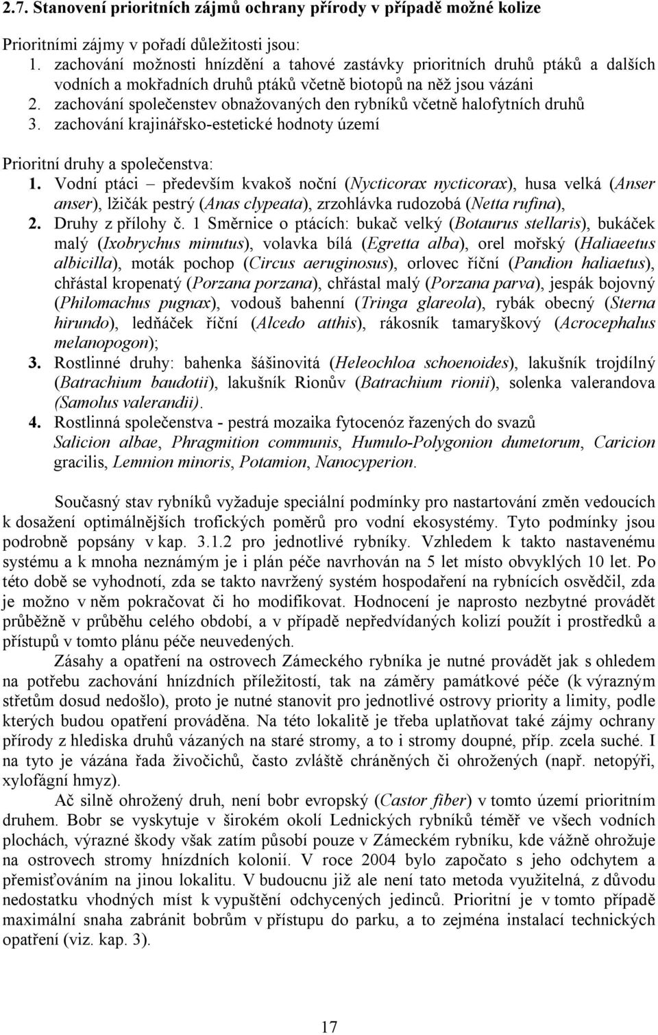 zachování společenstev obnažovaných den rybníků včetně halofytních druhů 3. zachování krajinářsko-estetické hodnoty území Prioritní druhy a společenstva: 1.