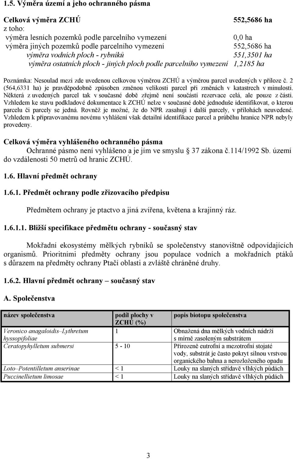 uvedených v příloze č. 2 (564,6331 ha) je pravděpodobně způsoben změnou velikosti parcel při změnách v katastrech v minulosti.