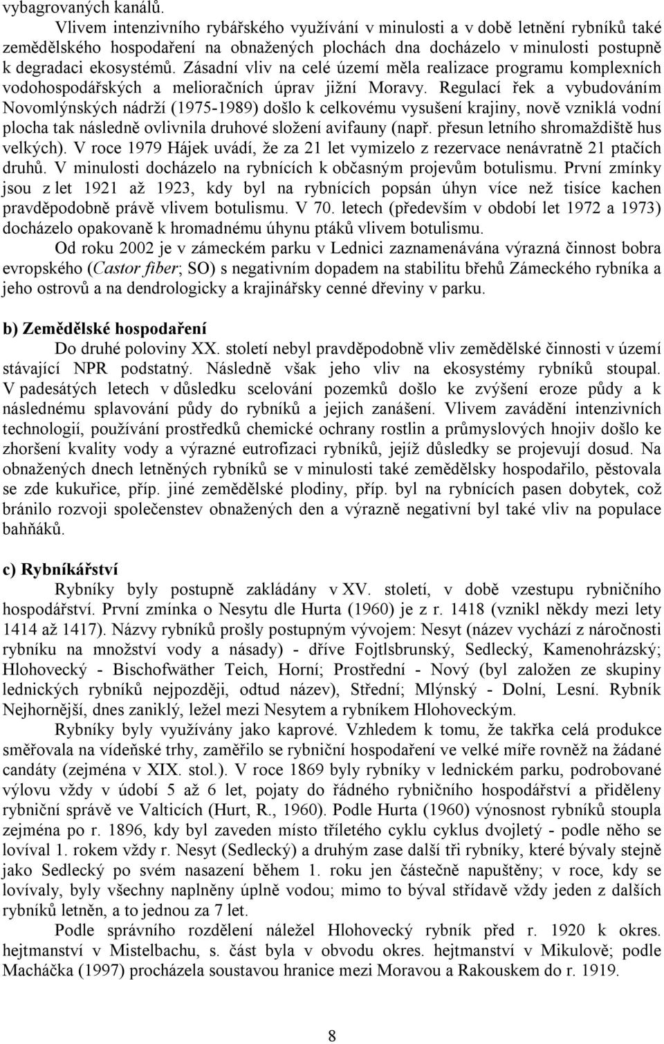 Zásadní vliv na celé území měla realizace programu komplexních vodohospodářských a melioračních úprav jižní Moravy.