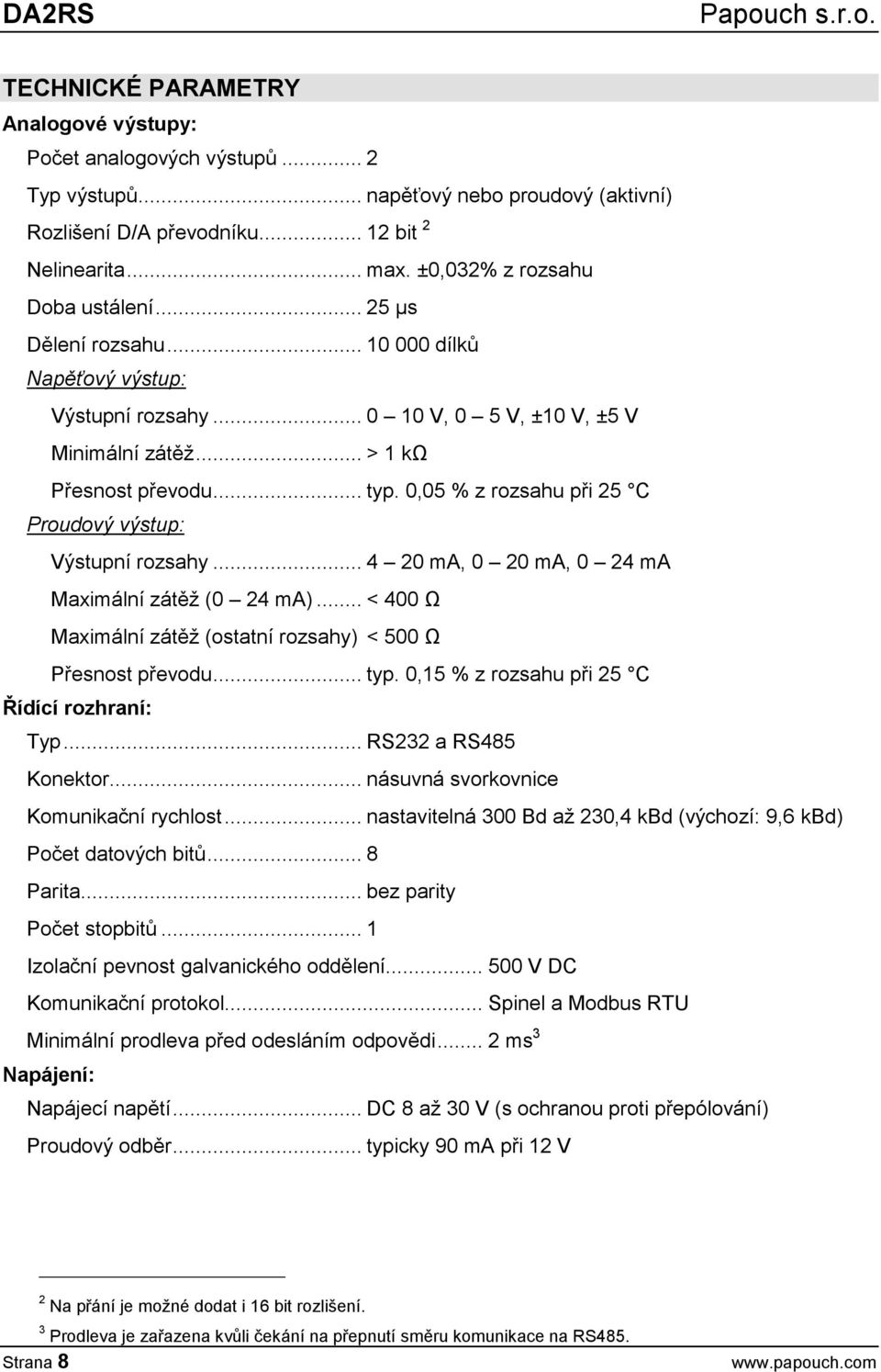 0,05 % z rozsahu při 25 C Proudový výstup: Výstupní rozsahy... 4 20 ma, 0 20 ma, 0 24 ma Maximální zátěž (0 24 ma)... < 400 Ω Maximální zátěž (ostatní rozsahy) < 500 Ω Přesnost převodu... typ.