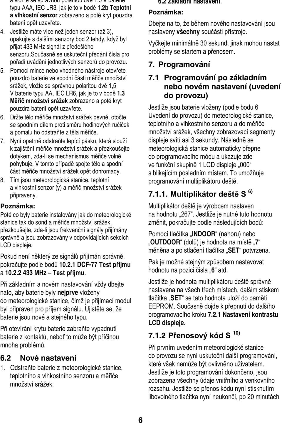Tím jsou meteorologická stanice, teplotní a vlhkostní senzor y) a Poté co byly baterie instalovány jak do meteorologické stanice tak do sond a + *+-*#,* spr jsou zobrazovány v odpovídajících sekcích