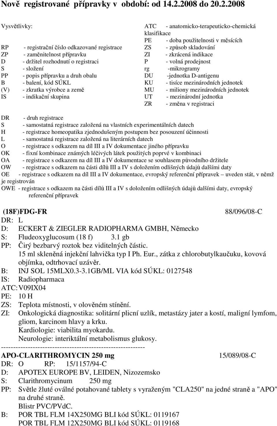 zaměnitelnost přípravku ZI - zkrácená indikace D - držitel rozhodnutí o registraci P - volná prodejnost S - složení rg -mikrogramy PP - popis přípravku a druh obalu DU -jednotka D-antigenu B -