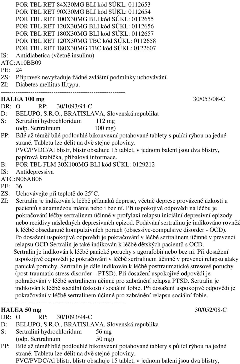 uchovávání. ZI: Diabetes mellitus II.typu. HALEA 100 mg 30/053/08-C DR: O RP: 30/1093/94-C D: BELUPO, S.R.O., BRATISLAVA, Slovenská republika S: Sertralini hydrochloridum 112 mg (odp.