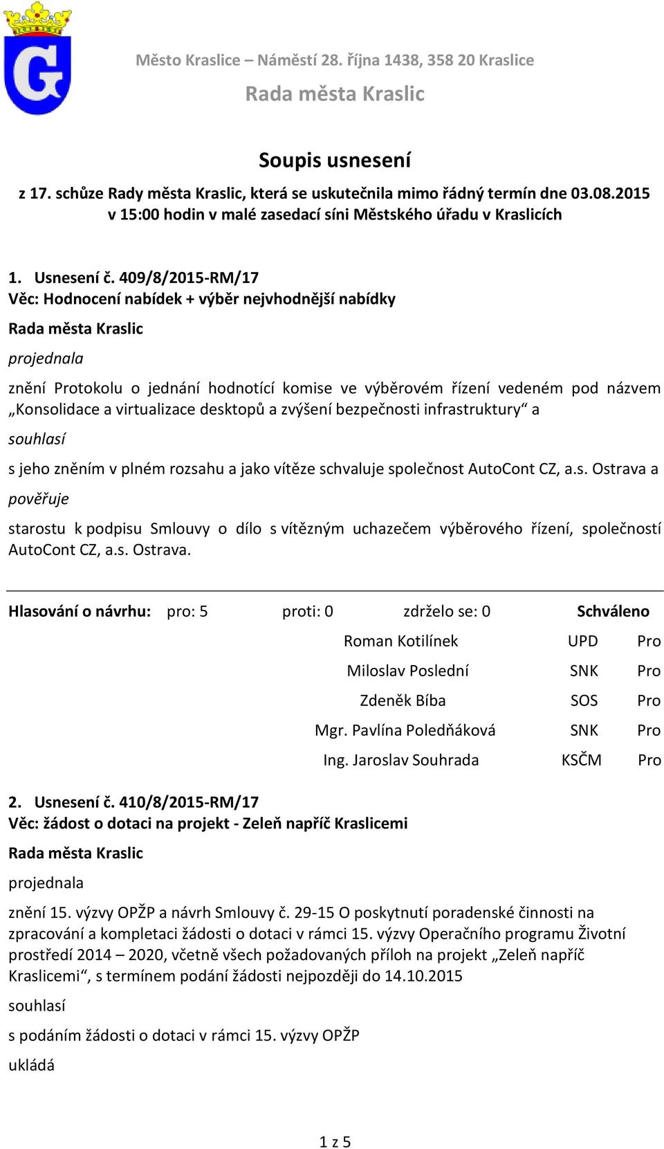 409/8/2015-RM/17 Věc: Hodnocení nabídek + výběr nejvhodnější nabídky znění Protokolu o jednání hodnotící komise ve výběrovém řízení vedeném pod názvem Konsolidace a virtualizace desktopů a zvýšení