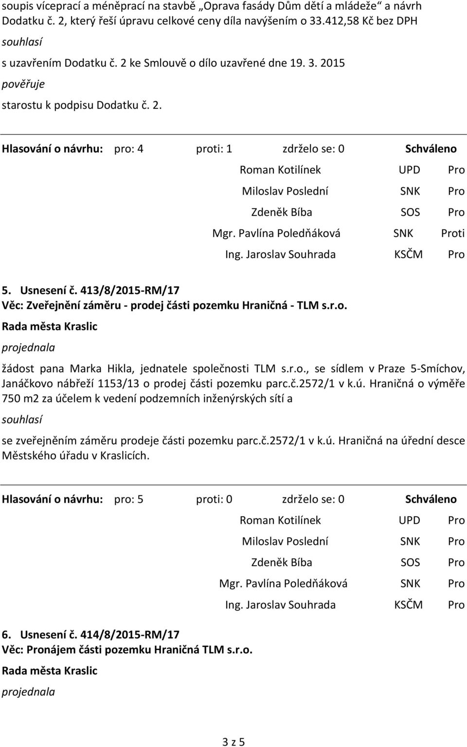 413/8/2015-RM/17 Věc: Zveřejnění záměru - prodej části pozemku Hraničná - TLM s.r.o. žádost pana Marka Hikla, jednatele společnosti TLM s.r.o., se sídlem v Praze 5-Smíchov, Janáčkovo nábřeží 1153/13 o prodej části pozemku parc.