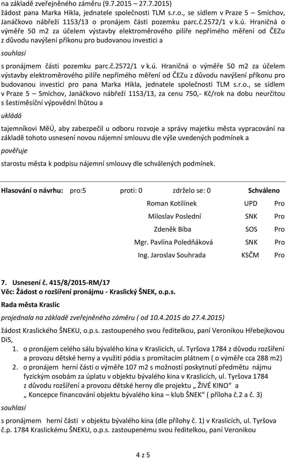 r.o., se sídlem v Praze 5 Smíchov, Janáčkovo nábřeží 1153/13, za cenu 750,- Kč/rok na dobu neurčitou s šestiměsíční výpovědní lhůtou a tajemníkovi MěÚ, aby zabezpečil u odboru rozvoje a správy