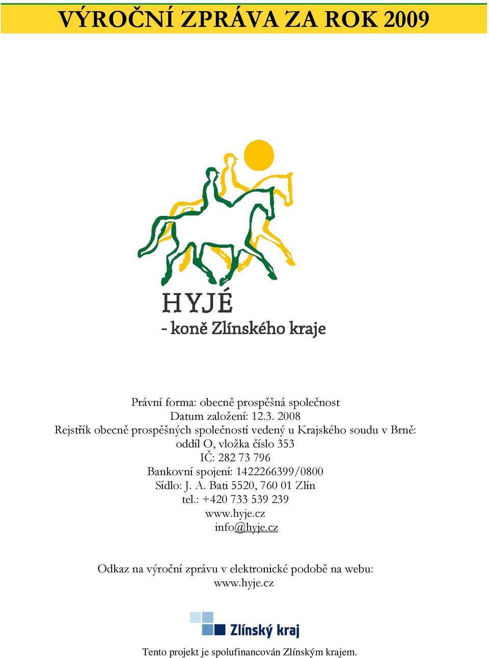 282 73 796 Bankovní spojení: 1422266399/0800 Sídlo: J. A. Bati 5520, 760 01 Zlín tel.: +420 733 539 239 www.