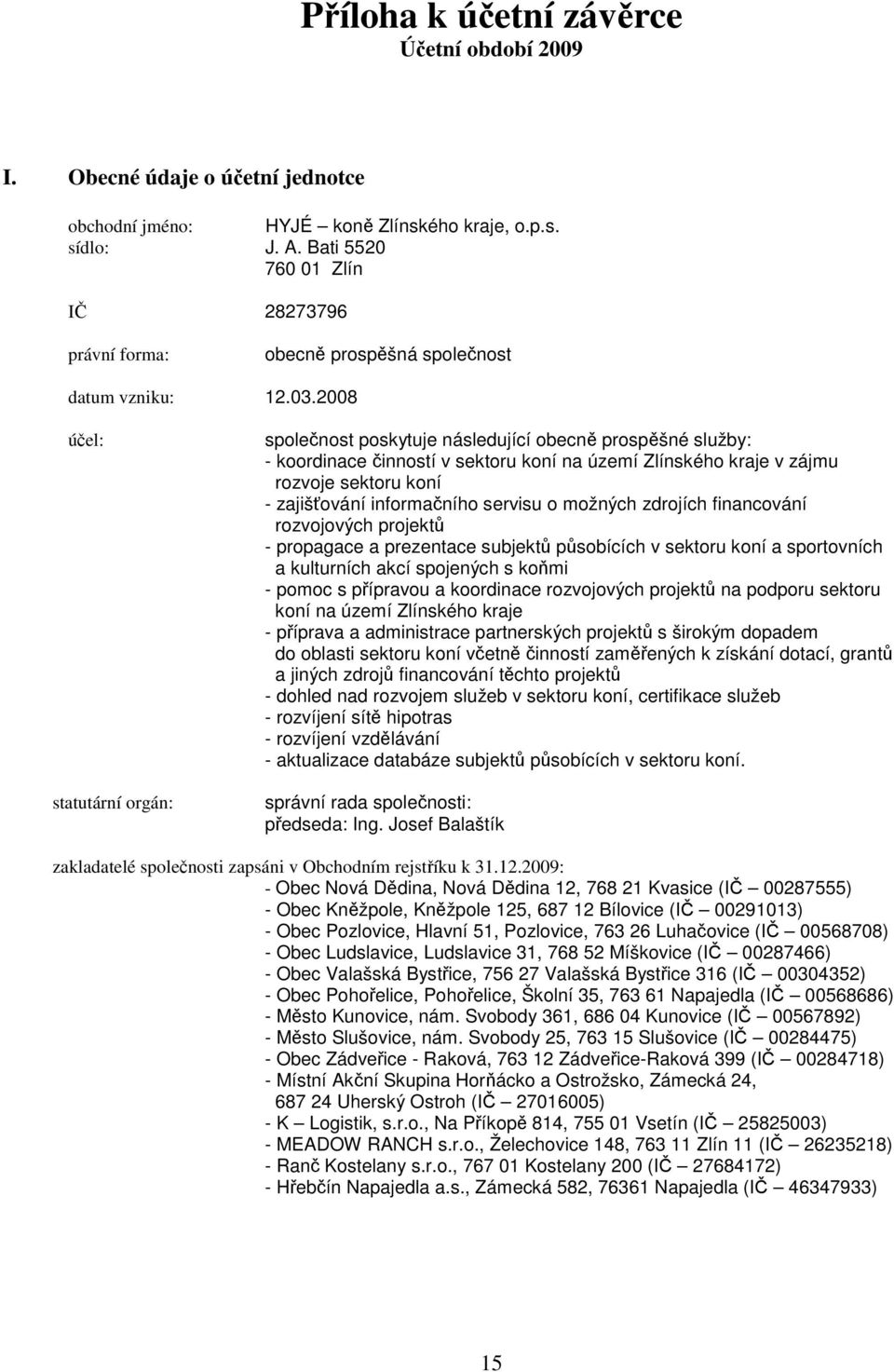 2008 účel: statutární orgán: společnost poskytuje následující obecně prospěšné služby: - koordinace činností v sektoru koní na území Zlínského kraje v zájmu rozvoje sektoru koní - zajišťování