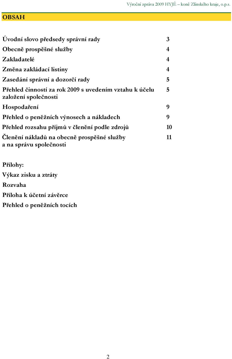 OBSAH Úvodní slovo předsedy správní rady 3 Obecně prospěšné služby 4 Zakladatelé 4 Změna zakládací listiny 4 Zasedání správní a dozorčí