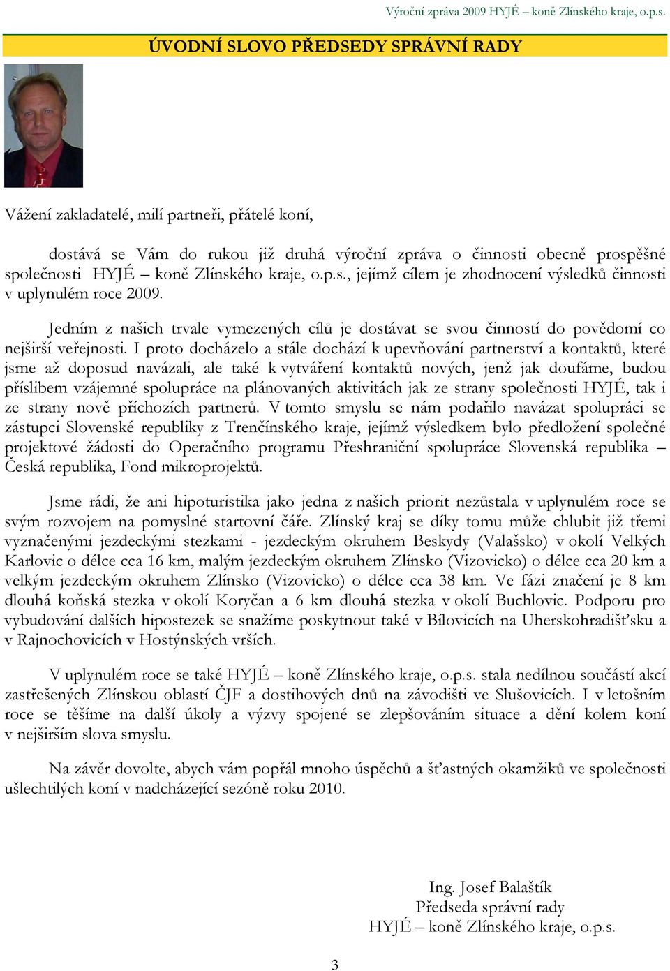 Jedním z našich trvale vymezených cílů je dostávat se svou činností do povědomí co nejširší veřejnosti.