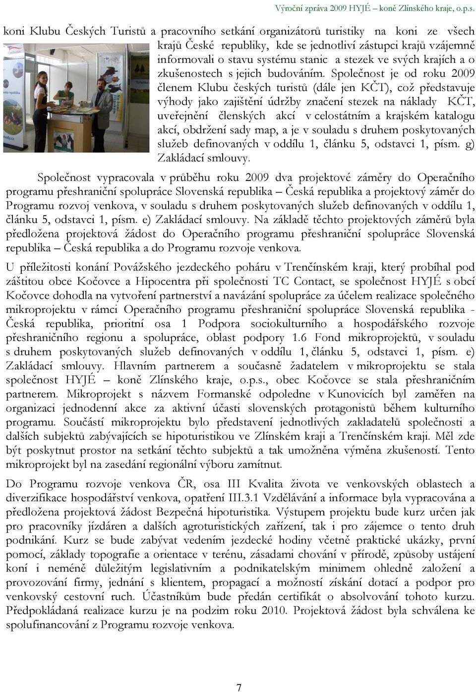koni Klubu Českých Turistů a pracovního setkání organizátorů turistiky na koni ze všech krajů České republiky, kde se jednotliví zástupci krajů vzájemně informovali o stavu systému stanic a stezek ve