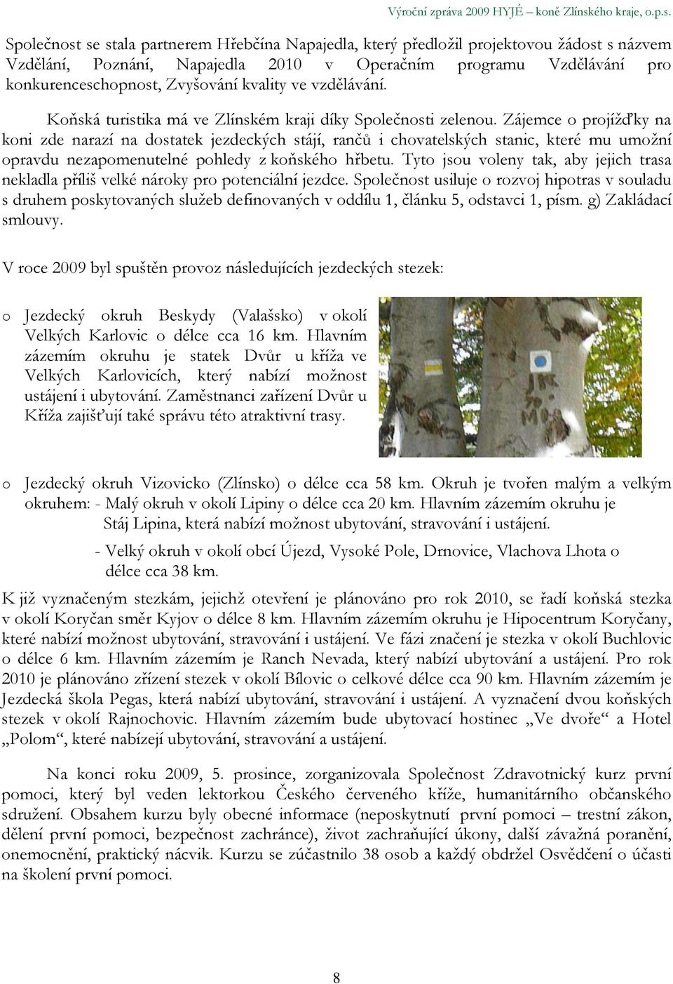 Společnost se stala partnerem Hřebčína Napajedla, který předložil projektovou žádost s názvem Vzdělání, Poznání, Napajedla 2010 v Operačním programu Vzdělávání pro konkurenceschopnost, Zvyšování