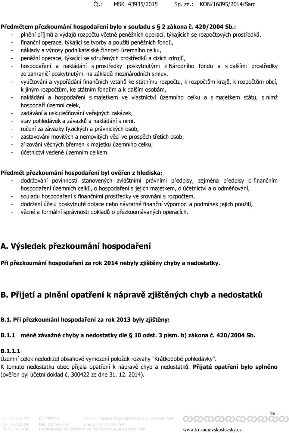 činnosti územního celku, - peněžní operace, týkající se sdružených prostředků a cizích zdrojů, - hospodaření a nakládání s prostředky poskytnutými z Národního fondu a s dalšími prostředky ze