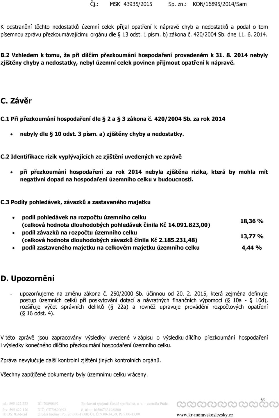 1 Při přezkoumání hospodaření dle 2 a 3 zákona č. 420/2004 Sb. za rok 2014 nebyly dle 10 odst. 3 písm. a) zjištěny chyby a nedostatky. C.