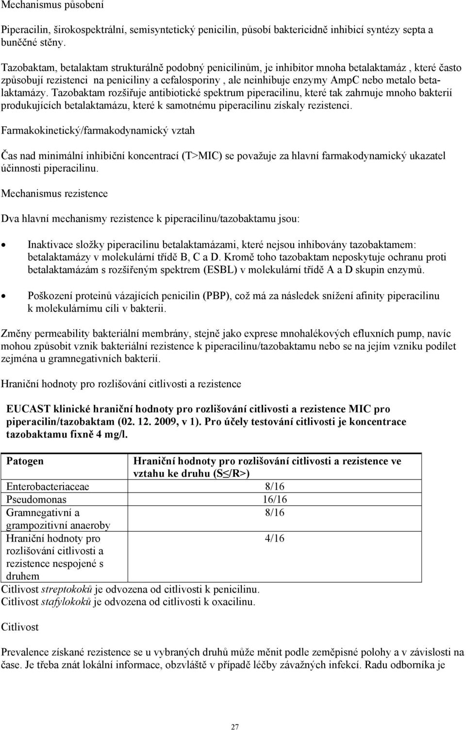 betalaktamázy. Tazobaktam rozšiřuje antibiotické spektrum piperacilinu, které tak zahrnuje mnoho bakterií produkujících betalaktamázu, které k samotnému piperacilinu získaly rezistenci.