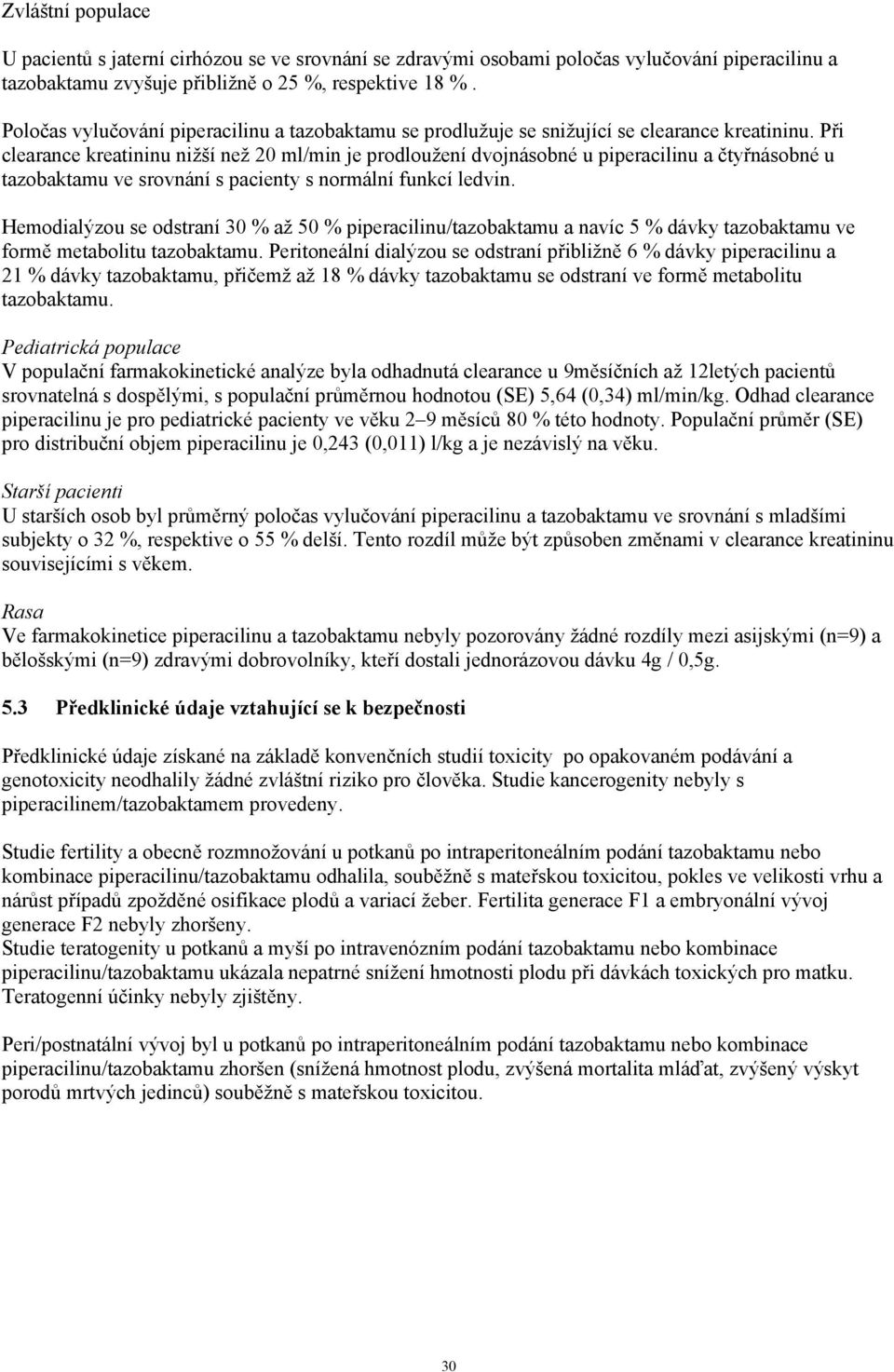 Při clearance kreatininu nižší než 20 ml/min je prodloužení dvojnásobné u piperacilinu a čtyřnásobné u tazobaktamu ve srovnání s pacienty s normální funkcí ledvin.