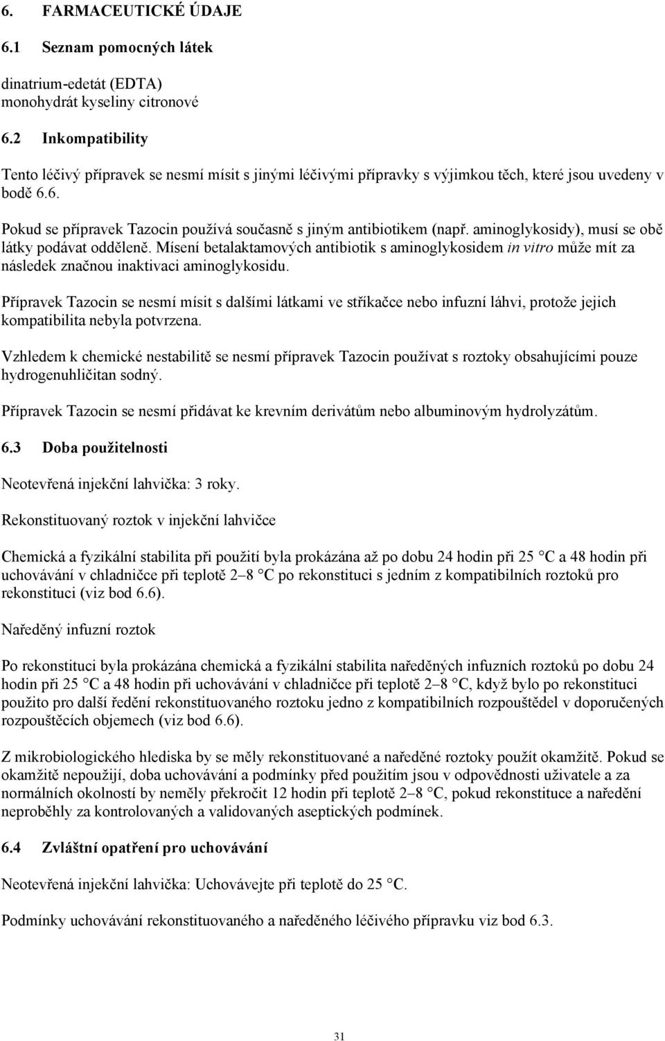 6. Pokud se přípravek Tazocin používá současně s jiným antibiotikem (např. aminoglykosidy), musí se obě látky podávat odděleně.