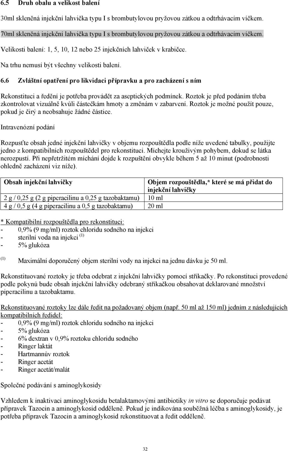 Na trhu nemusí být všechny velikosti balení. 6.6 Zvláštní opatření pro likvidaci přípravku a pro zacházení s ním Rekonstituci a ředění je potřeba provádět za aseptických podmínek.