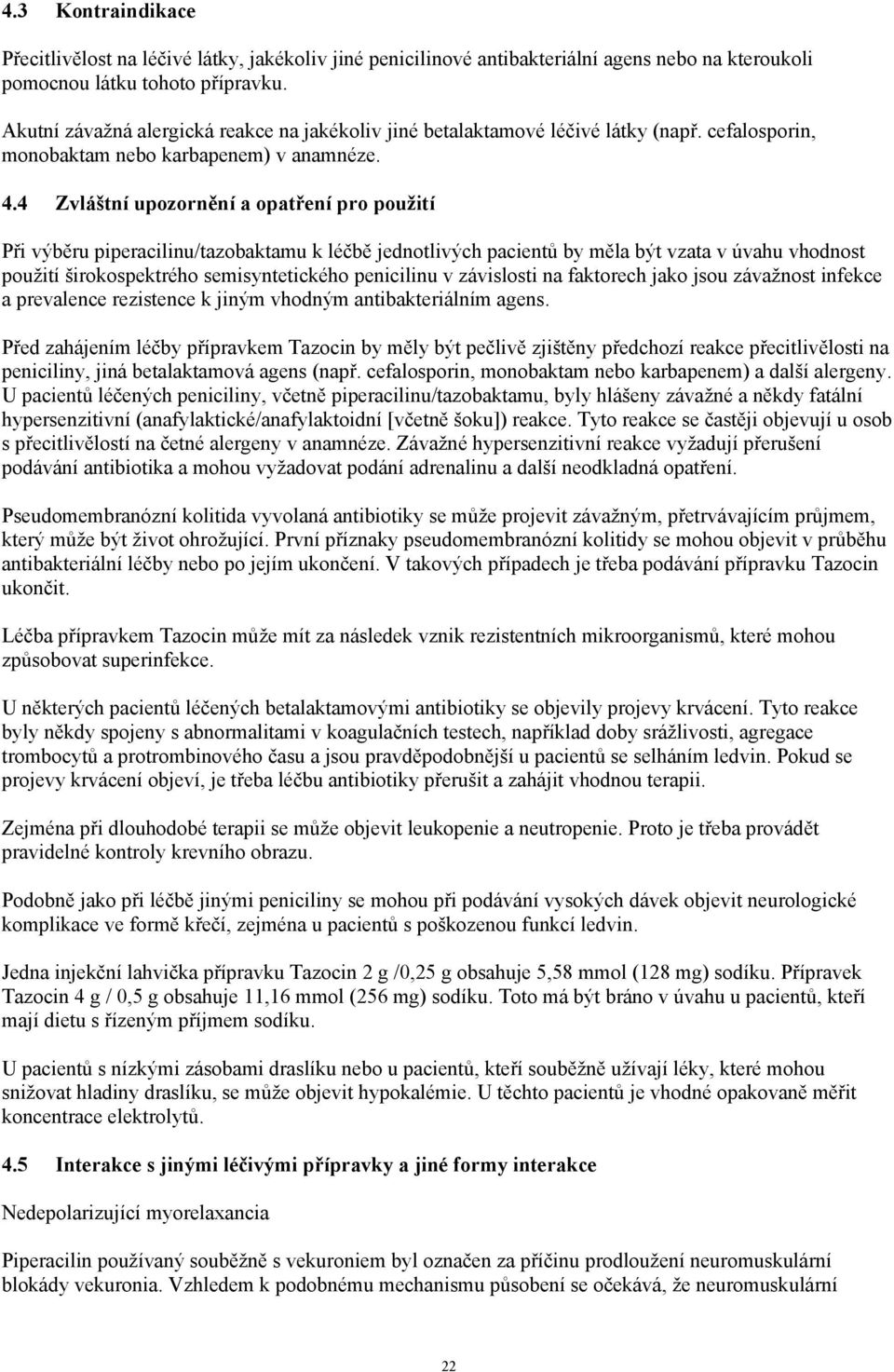 4 Zvláštní upozornění a opatření pro použití Při výběru piperacilinu/tazobaktamu k léčbě jednotlivých pacientů by měla být vzata v úvahu vhodnost použití širokospektrého semisyntetického penicilinu v