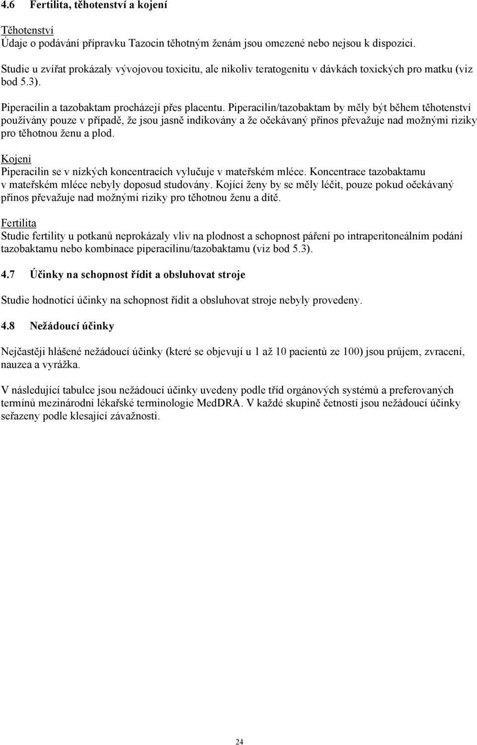 Piperacilin/tazobaktam by měly být během těhotenství používány pouze v případě, že jsou jasně indikovány a že očekávaný přínos převažuje nad možnými riziky pro těhotnou ženu a plod.