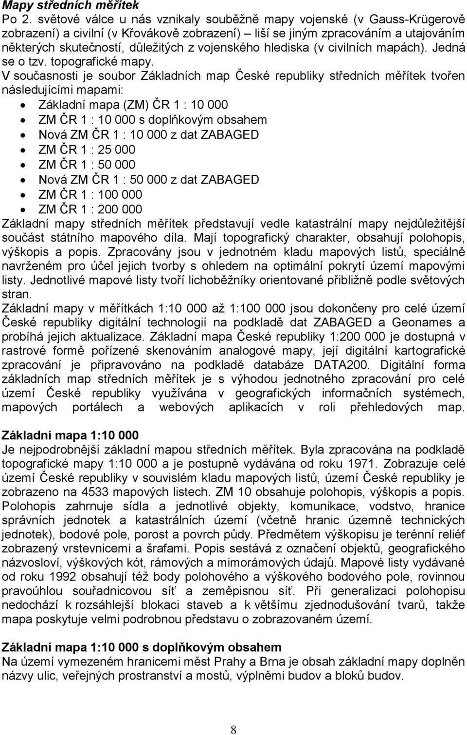 vojenského hlediska (v civilních mapách). Jedná se o tzv. topografické mapy.