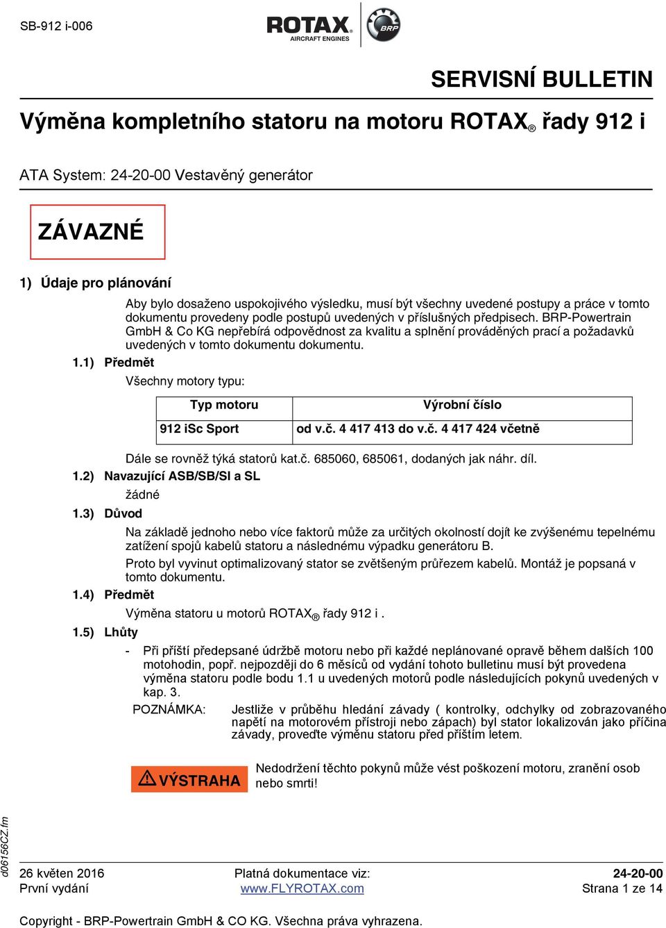 BRP-Powertrain GmbH & Co KG nepřebírá odpovědnost za kvalitu a splnění prováděných prací a požadavků uvedených v tomto dokumentu dokumentu. 1.