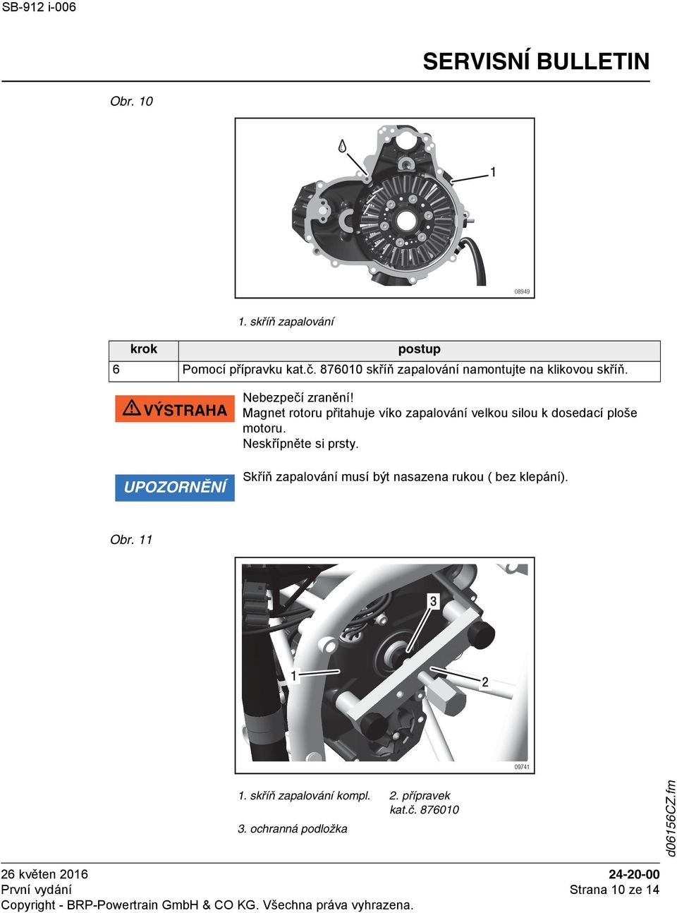 Magnet rotoru přitahuje víko zapalování velkou silou k dosedací ploše motoru. Neskřípněte si prsty.