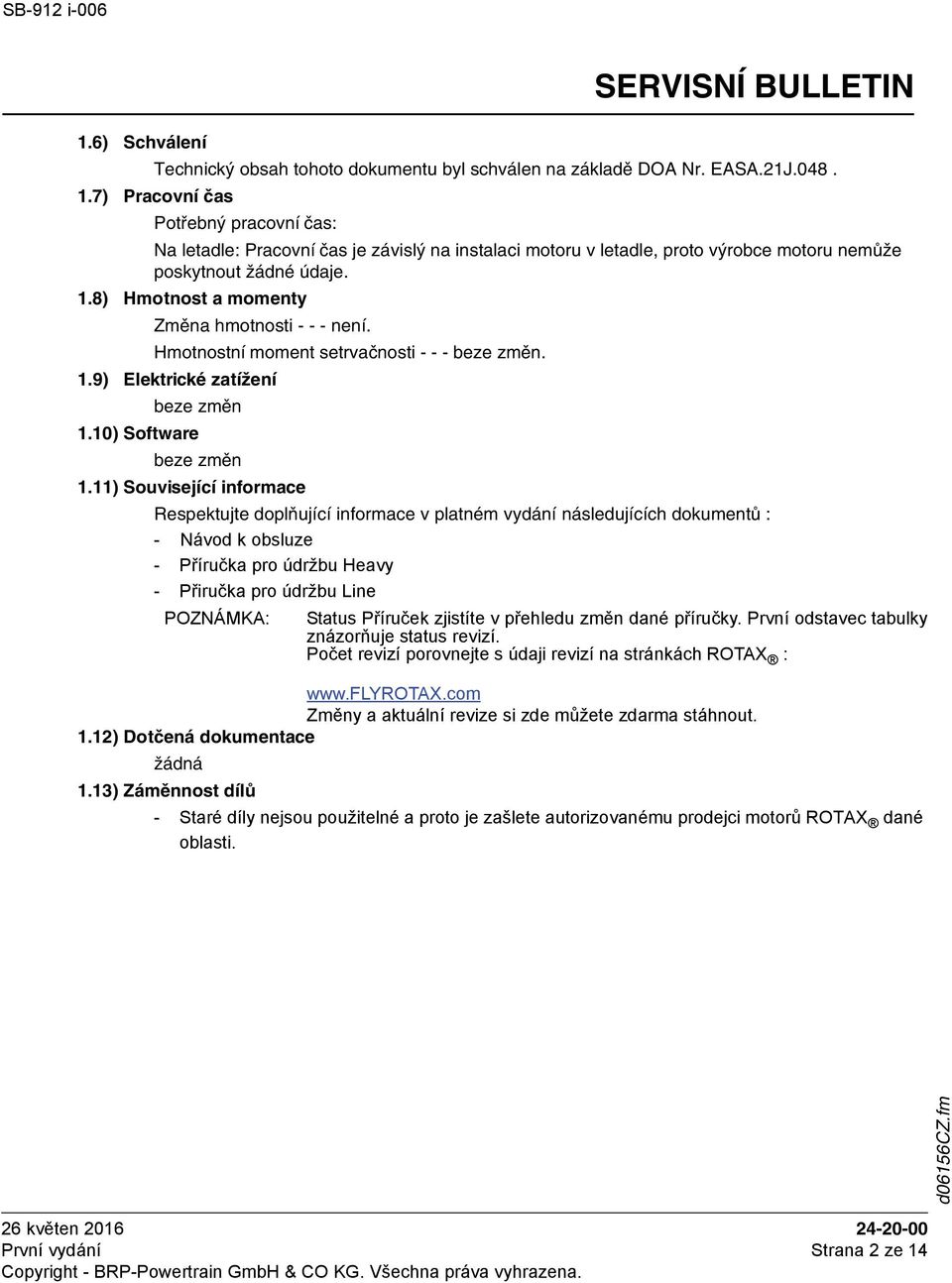 8) Hmotnost a momenty Změna hmotnosti - - - není. Hmotnostní moment setrvačnosti - - - beze změn. 1.9) Elektrické zatížení beze změn 1.10) Software beze změn 1.