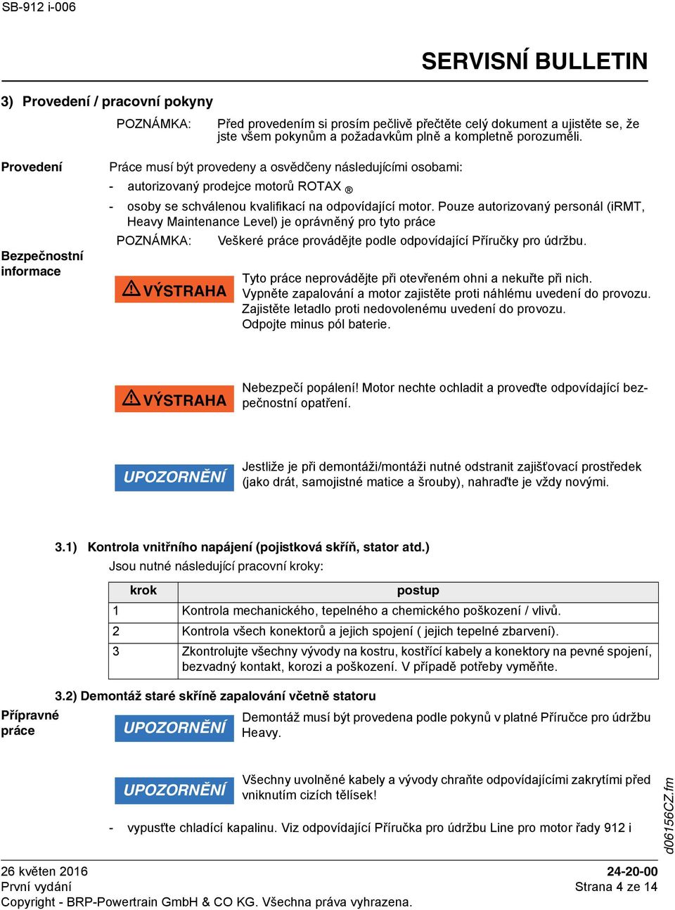 Pouze autorizovaný personál (irmt, Heavy Maintenance Level) je oprávněný pro tyto práce mvýstraha Veškeré práce provádějte podle odpovídající Příručky pro údržbu.