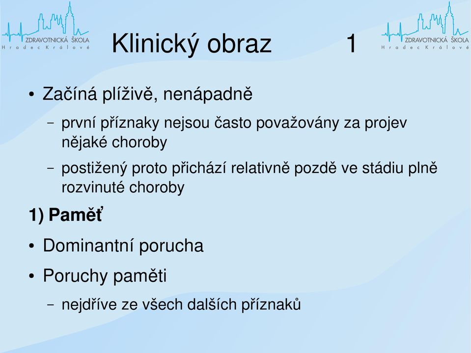 přichází relativně pozdě ve stádiu plně rozvinuté choroby 1)