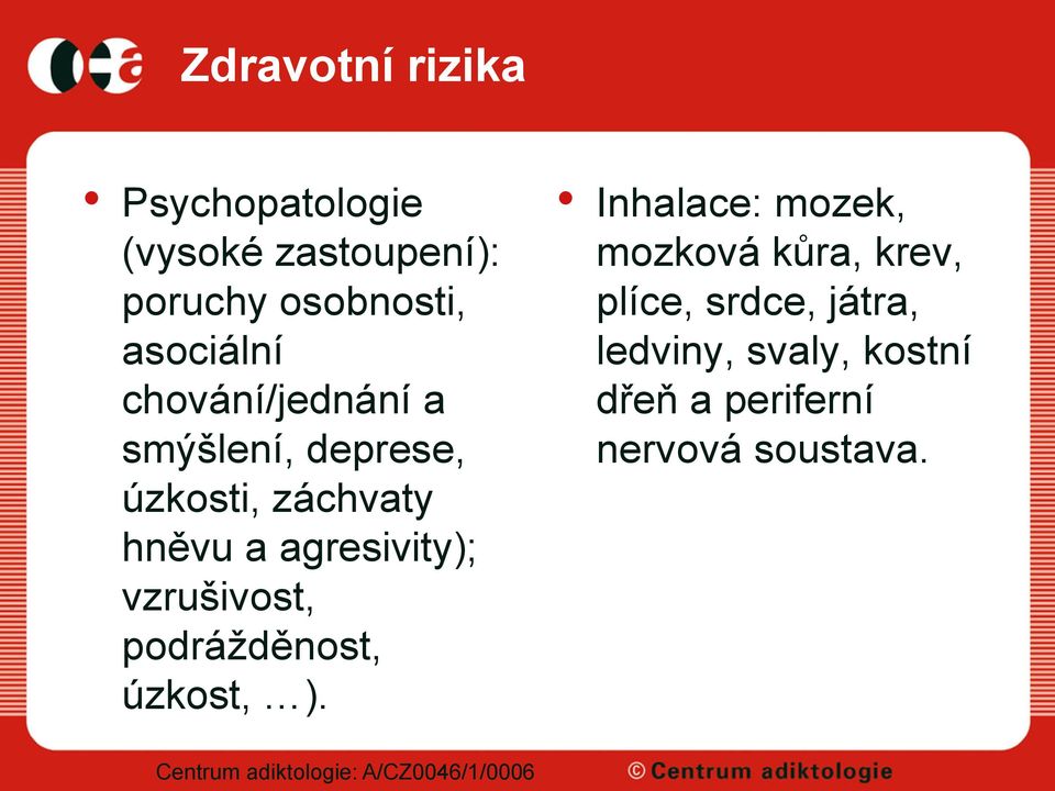 agresivity); vzrušivost, podrážděnost, úzkost, ).
