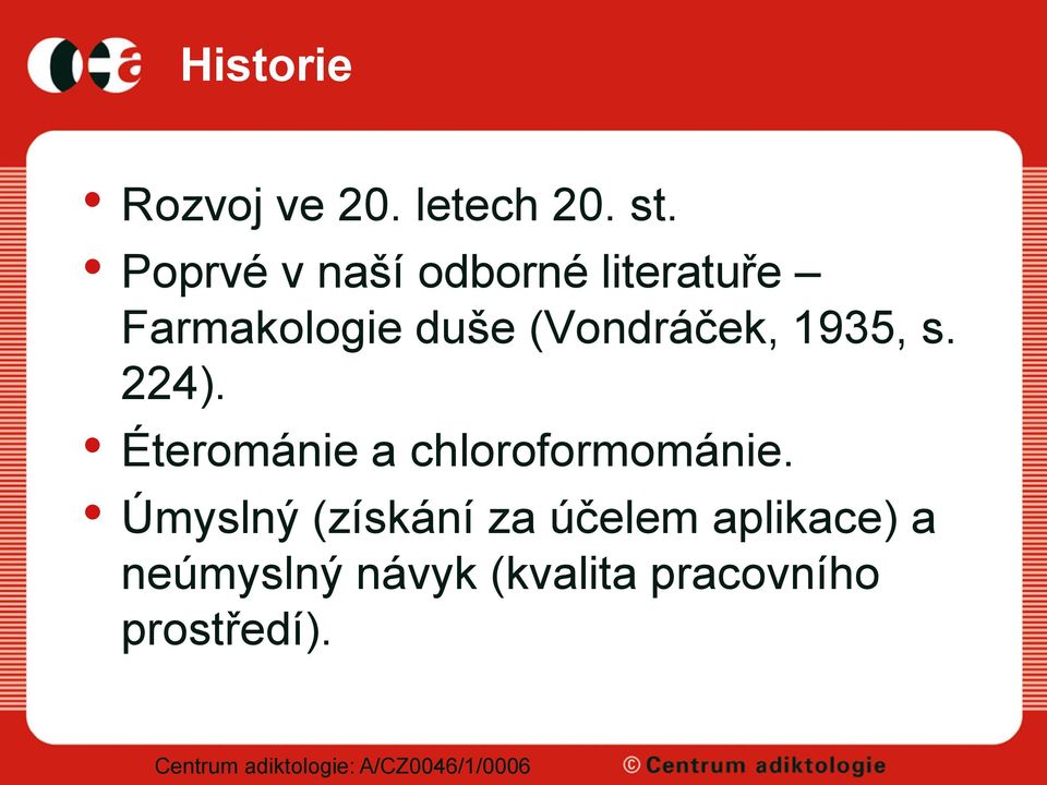 (Vondráček, 1935, s. 224). Éterománie a chloroformománie.