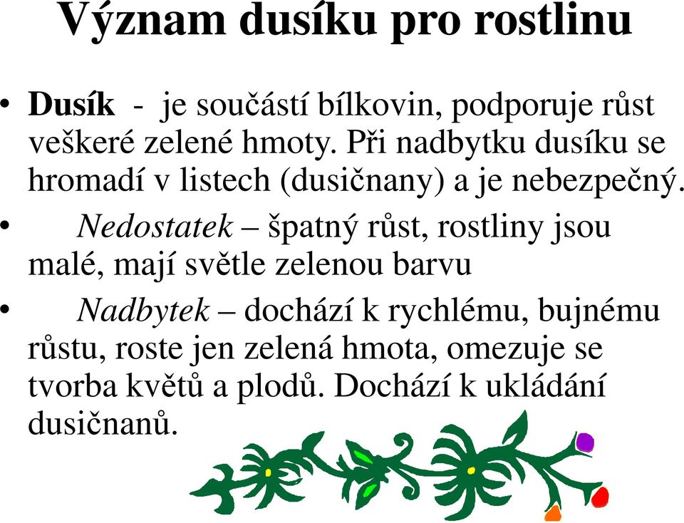 Nedostatek špatný růst, rostliny jsou malé, mají světle zelenou barvu Nadbytek dochází k