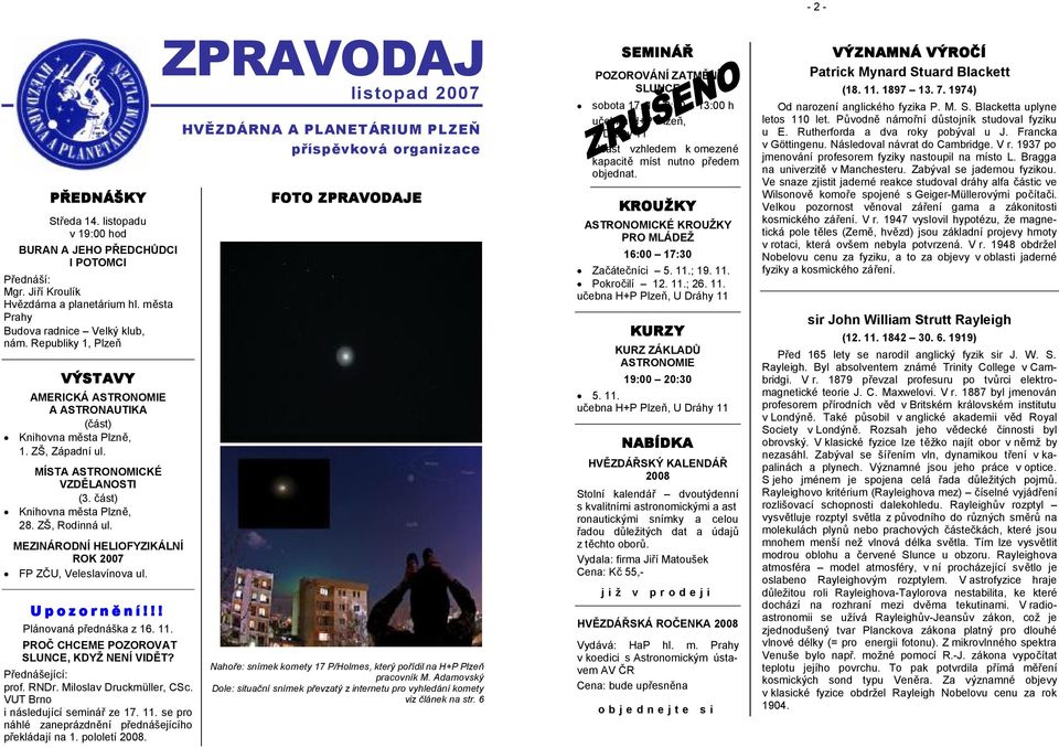 MEZINÁRODNÍ HELIOFYZIKÁLNÍ ROK 2007 FP ZČU, Veleslavínova ul. Upozornění!!! Plánovaná přednáška z 16. 11. PROČ CHCEME POZOROVAT SLUNCE, KDYŽ NENÍ VIDĚT? Přednášející: prof. RNDr.