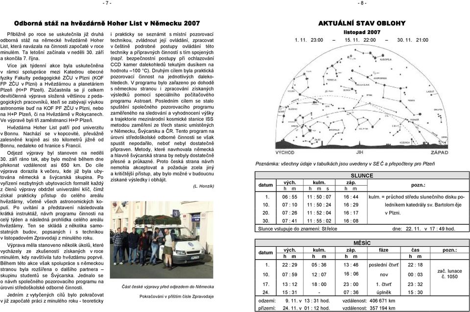 Více jak týdenní akce byla uskutečněna v rámci spolupráce mezi Katedrou obecné fyziky Fakulty pedagogické ZČU v Plzni (KOF FP ZČU v Plzni) a Hvězdárnou a planetáriem Plzeň (H+P Plzeň).