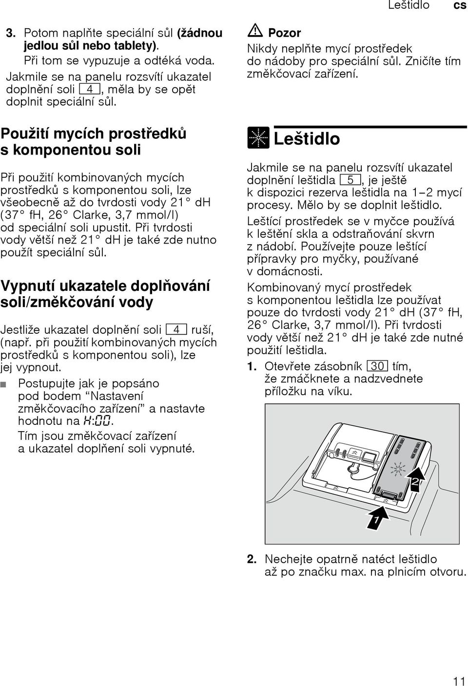 Clarke, 3,7 mmol/l) od speciální soli upustit. Pi tvrdosti vody vtší než 21 dh je také zde nutno použít speciální sl.