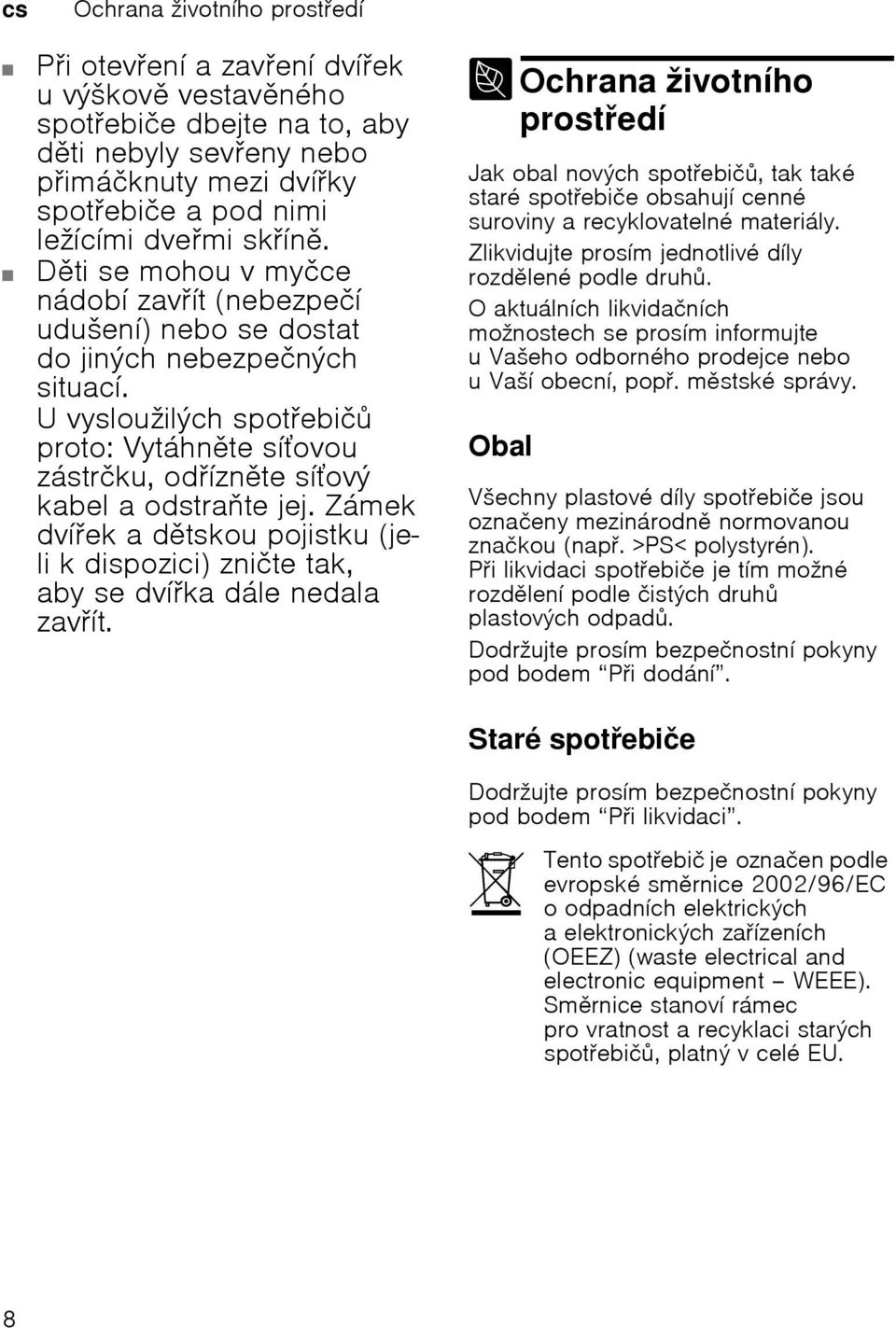 Zámek dvíek a dtskou pojistku (jeli k dispozici) zničte tak, aby se dvíka dále nedala zavít.