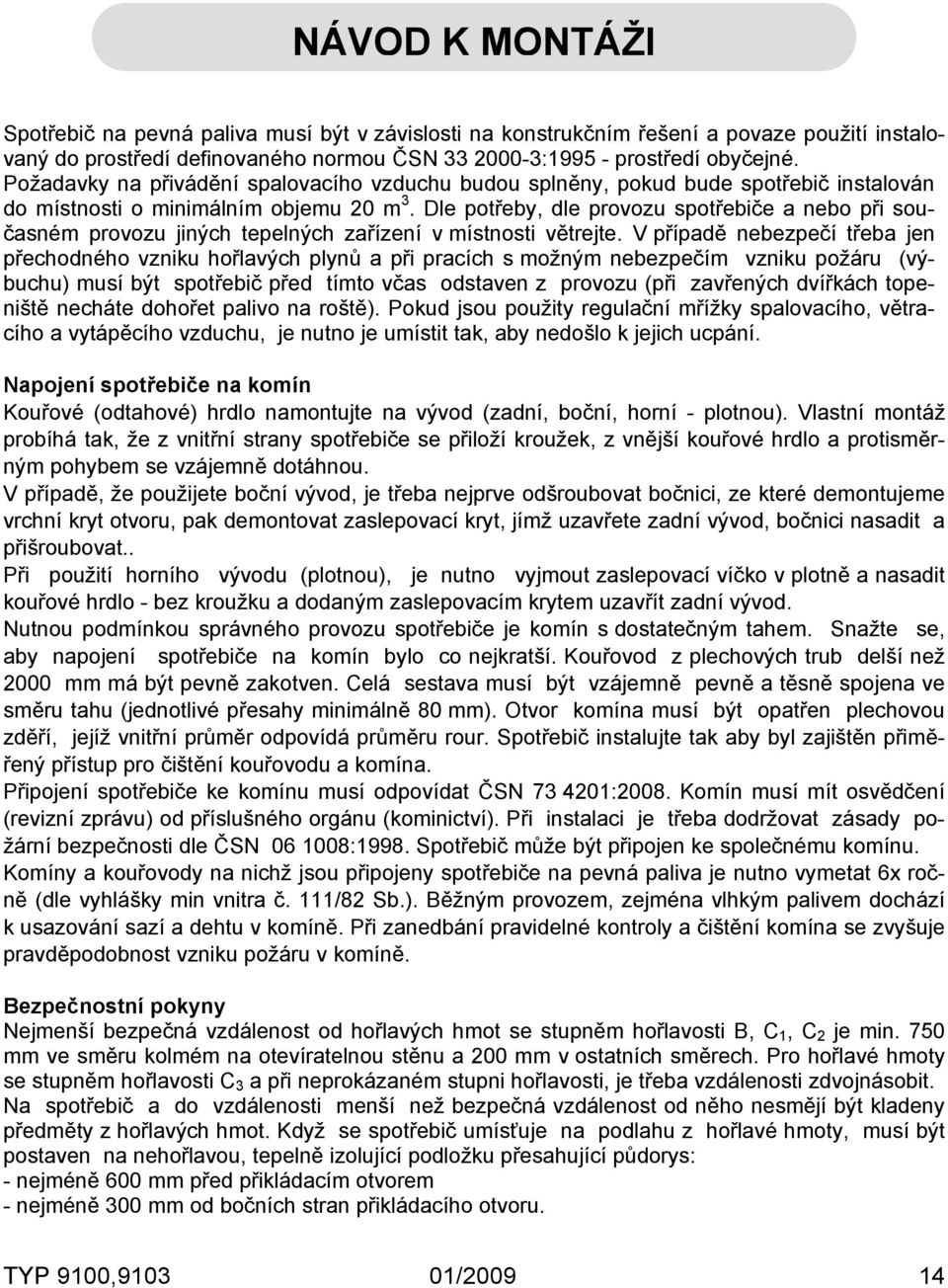 Dle potřeby, dle provozu spotřebiče a nebo při současném provozu jiných tepelných zařízení v místnosti větrejte.