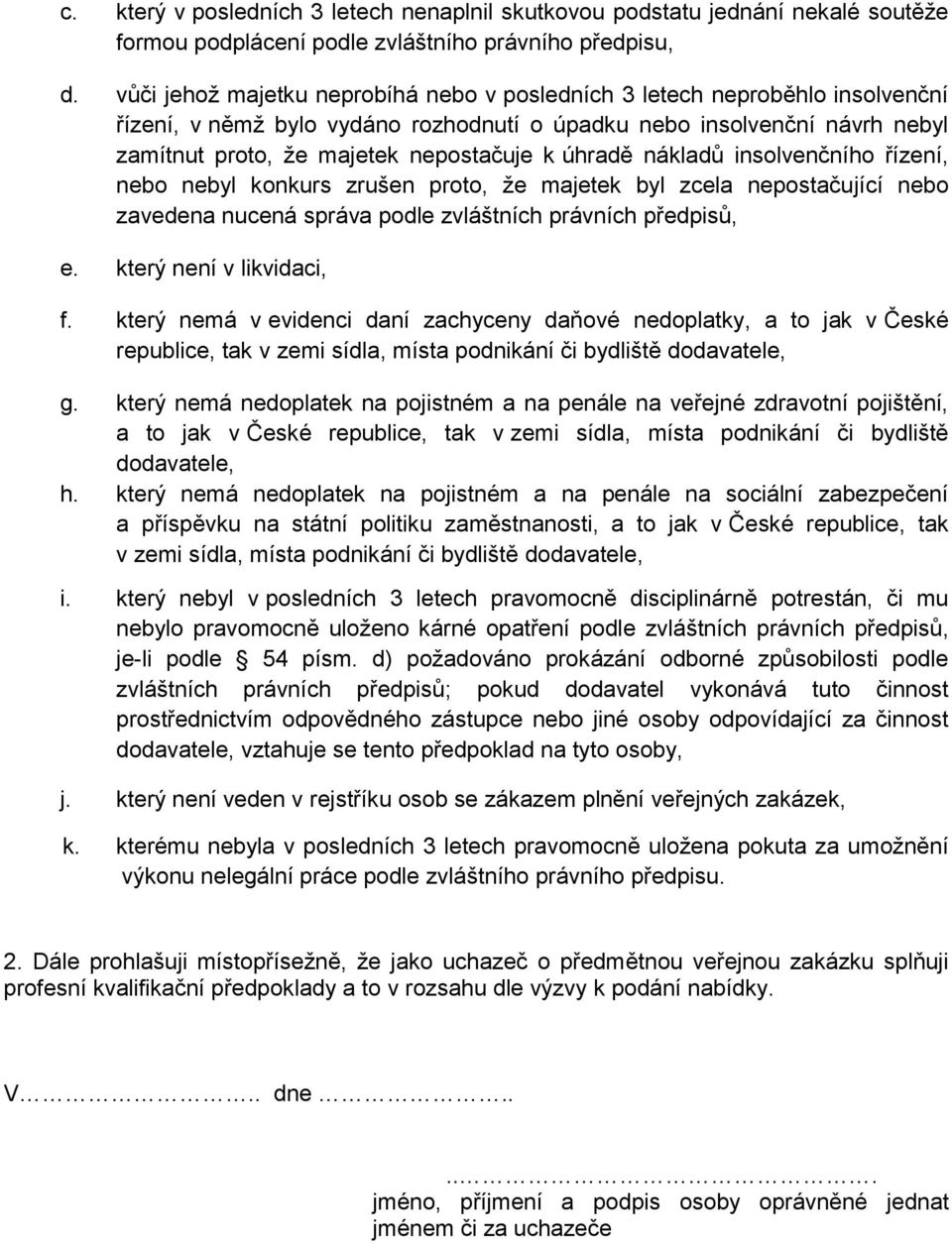 úhradě nákladů insolvenčního řízení, nebo nebyl konkurs zrušen proto, že majetek byl zcela nepostačující nebo zavedena nucená správa podle zvláštních právních předpisů, e. který není v likvidaci, f.