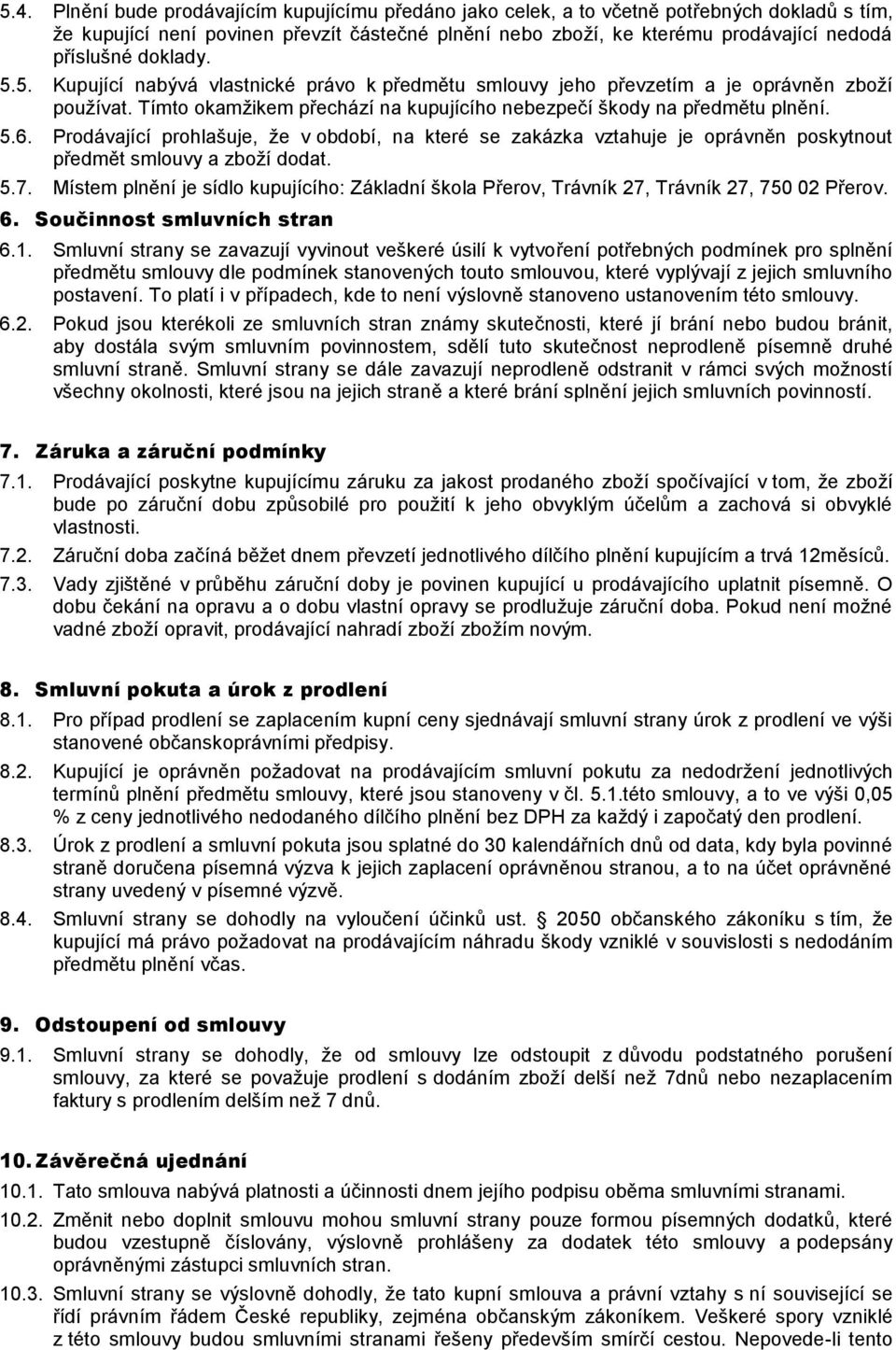 Prodávající prohlašuje, že v období, na které se zakázka vztahuje je oprávněn poskytnout předmět smlouvy a zboží dodat. 5.7.