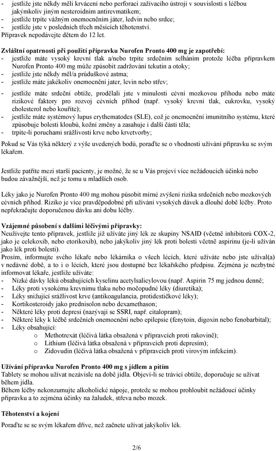 Zvláštní opatrnosti při použití přípravku Nurofen Pronto 400 mg je zapotřebí: - jestliže máte vysoký krevní tlak a/nebo trpíte srdečním selháním protože léčba přípravkem Nurofen Pronto 400 mg může