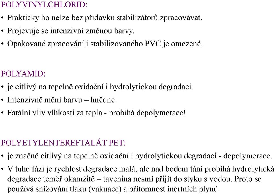 Fatální vliv vlhkosti za tepla - probíhá depolymerace! POLYETYLENTEREFTALÁT PET: je značně citlivý na tepelně oxidační i hydrolytickou degradaci - depolymerace.