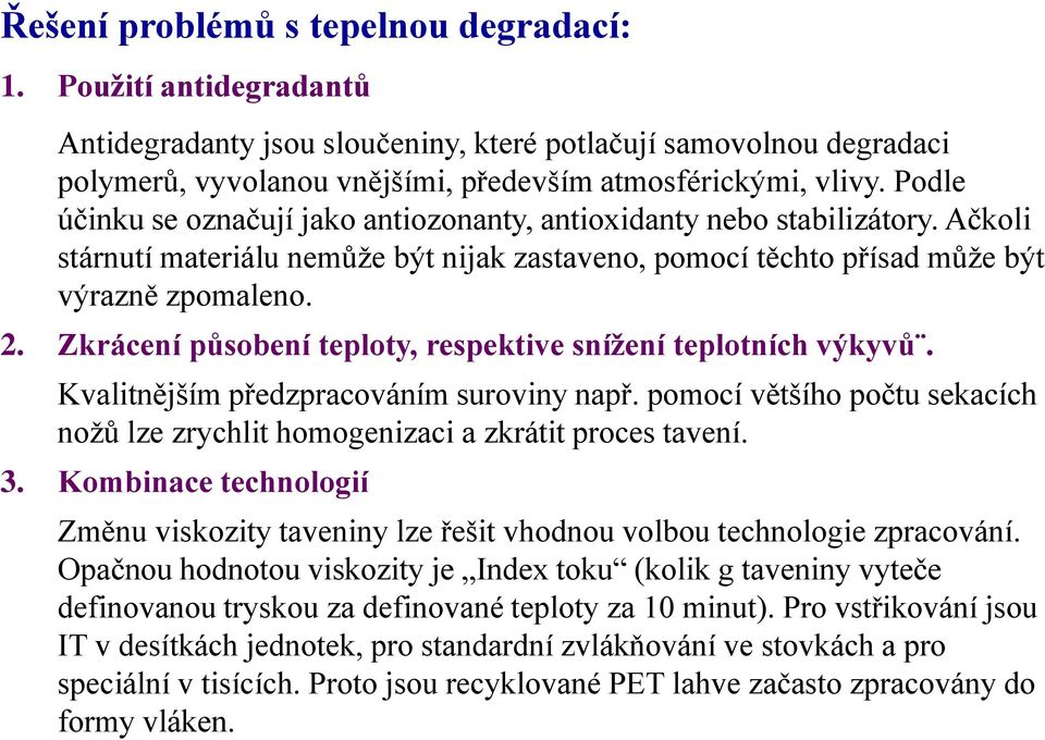 Zkrácení působení teploty, respektive snížení teplotních výkyvů. Kvalitnějším předzpracováním suroviny např. pomocí většího počtu sekacích nožů lze zrychlit homogenizaci a zkrátit proces tavení. 3.
