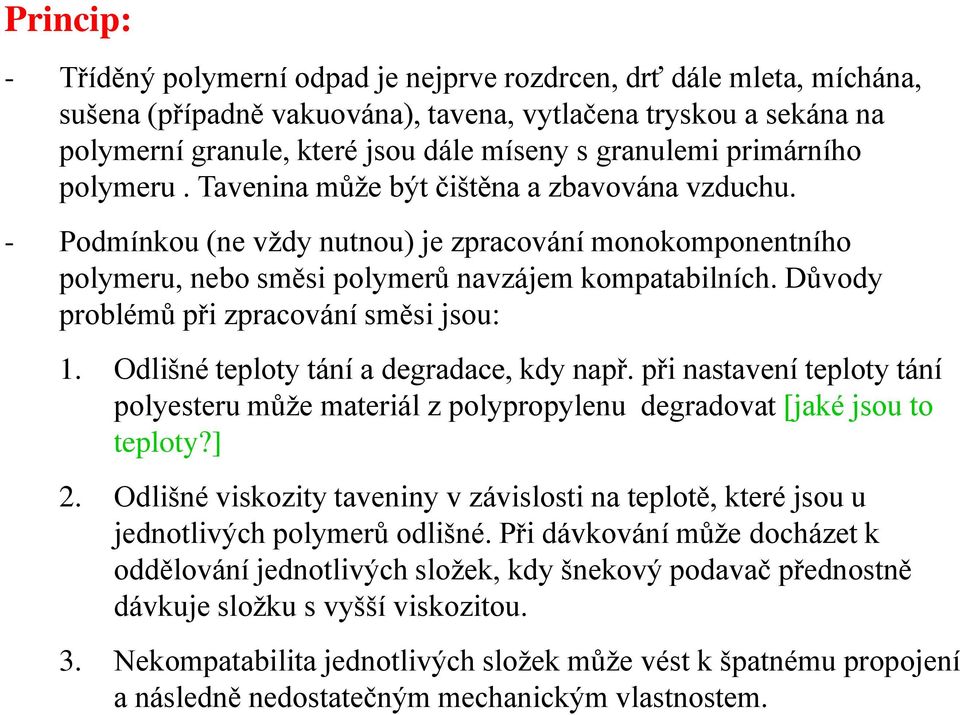 Důvody problémů při zpracování směsi jsou: 1. Odlišné teploty tání a degradace, kdy např. při nastavení teploty tání polyesteru může materiál z polypropylenu degradovat [jaké jsou to teploty?] 2.