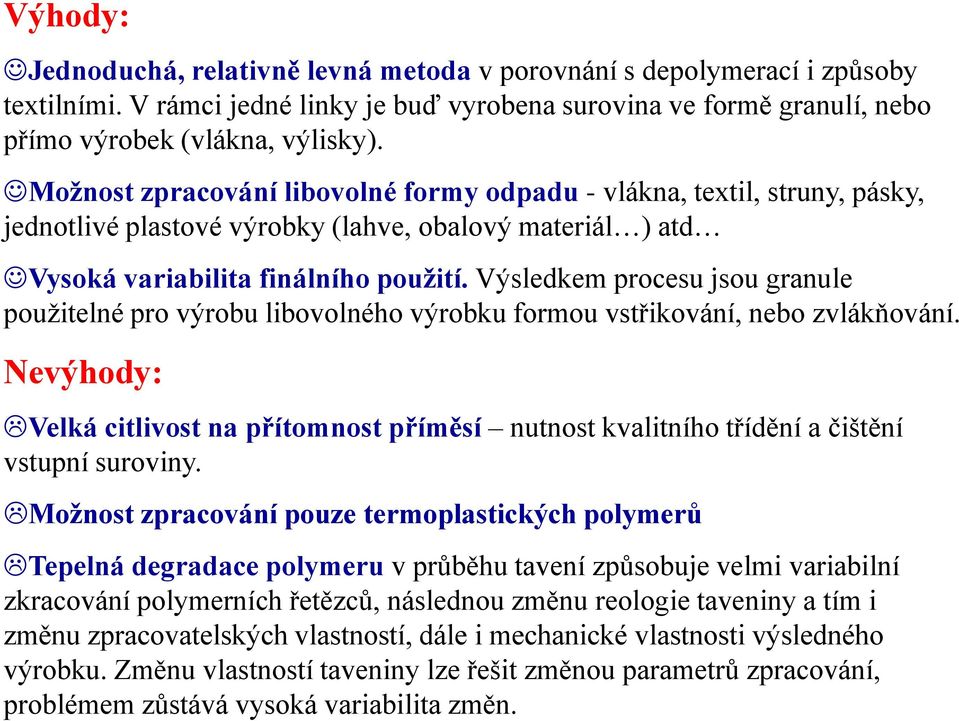 Výsledkem procesu jsou granule použitelné pro výrobu libovolného výrobku formou vstřikování, nebo zvlákňování.