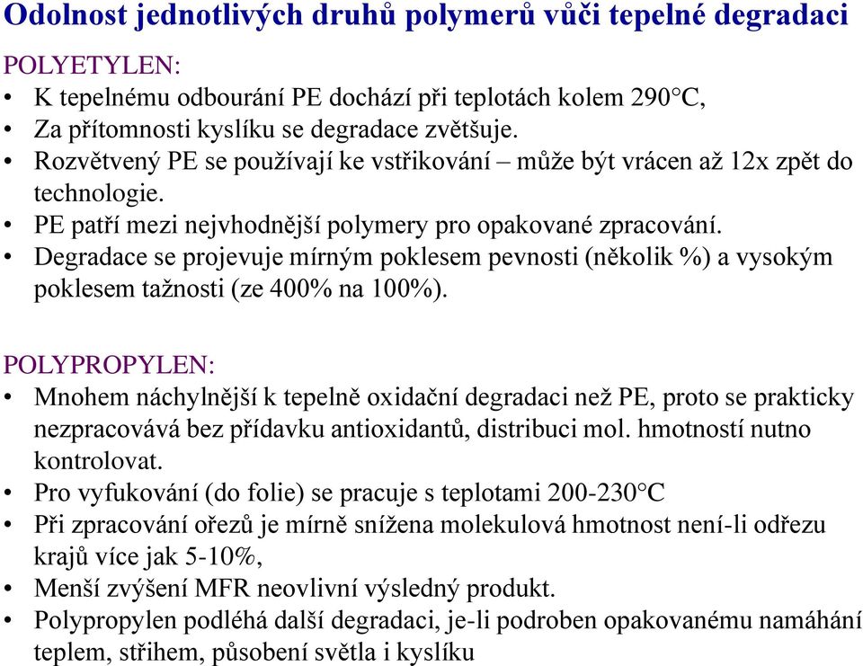 Degradace se projevuje mírným poklesem pevnosti (několik %) a vysokým poklesem tažnosti (ze 400% na 100%).